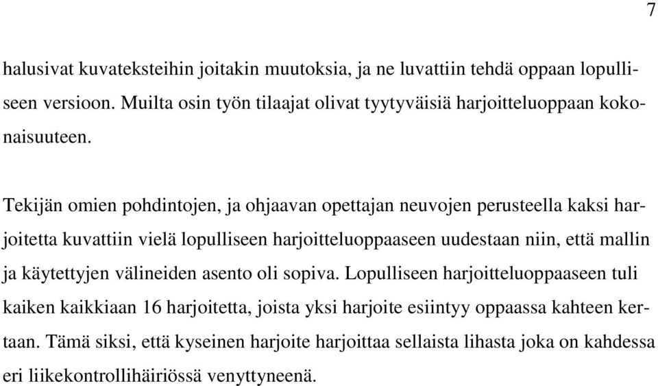 Tekijän omien pohdintojen, ja ohjaavan opettajan neuvojen perusteella kaksi harjoitetta kuvattiin vielä lopulliseen harjoitteluoppaaseen uudestaan niin, että