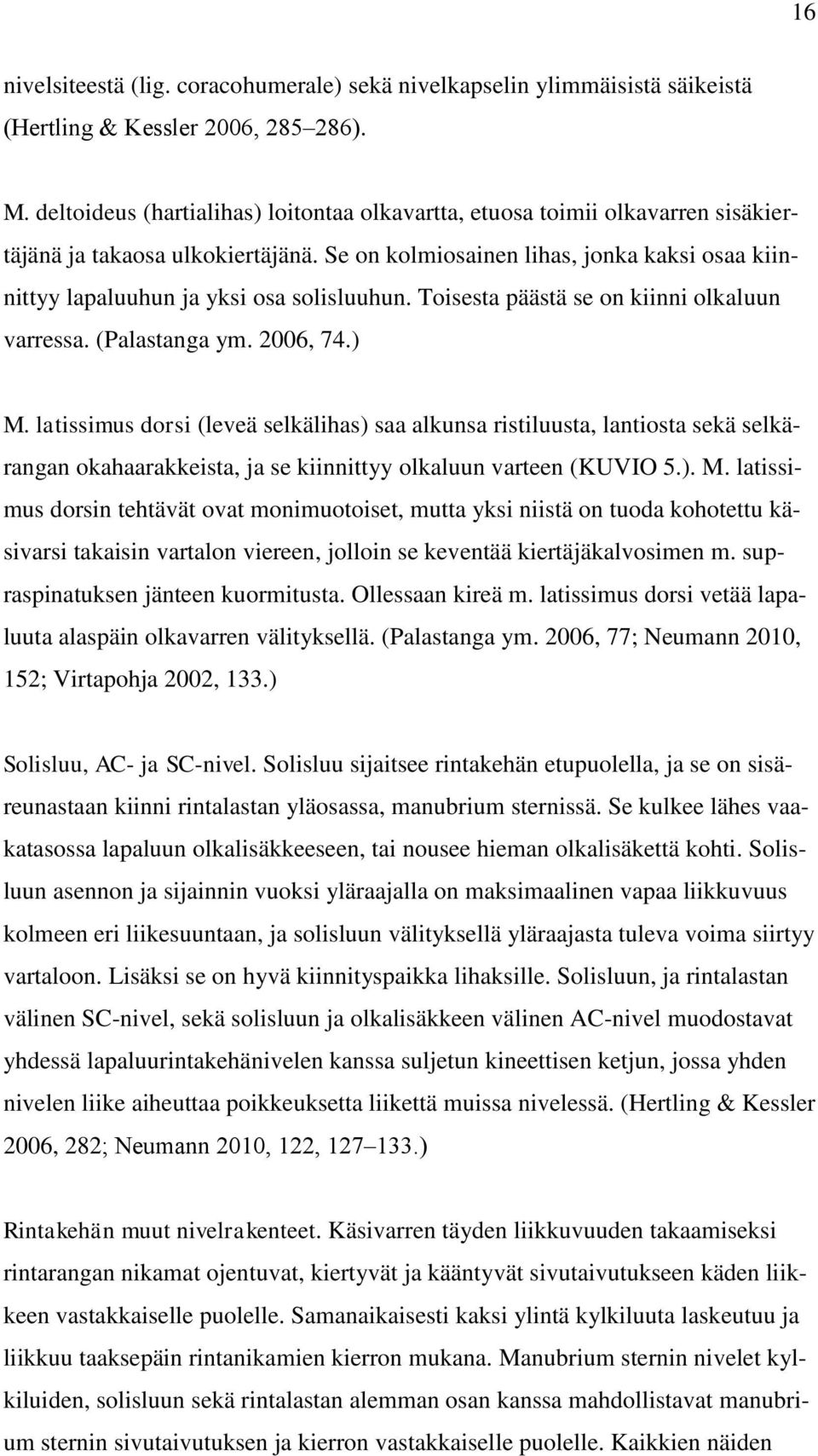 Se on kolmiosainen lihas, jonka kaksi osaa kiinnittyy lapaluuhun ja yksi osa solisluuhun. Toisesta päästä se on kiinni olkaluun varressa. (Palastanga ym. 2006, 74.) M.