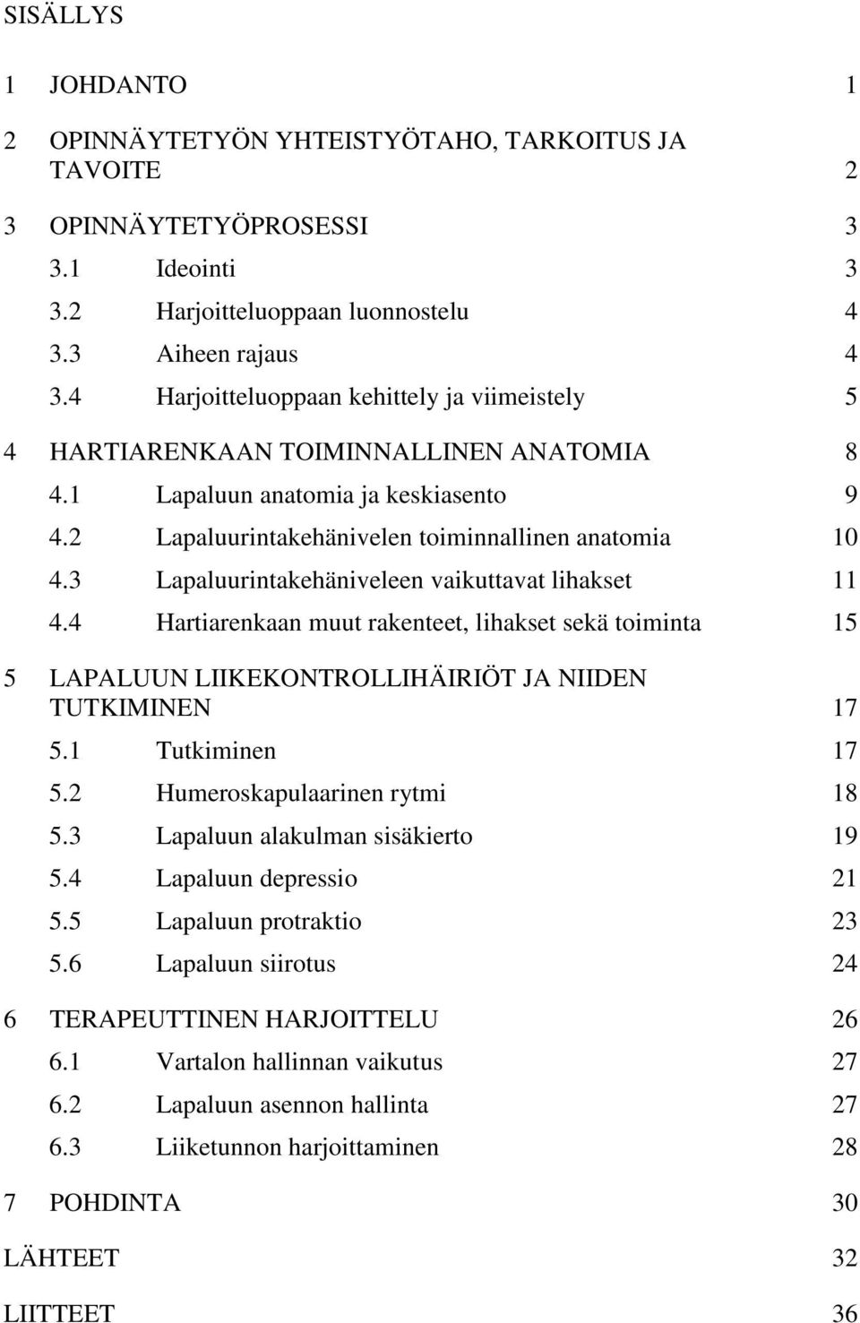 3 Lapaluurintakehäniveleen vaikuttavat lihakset 11 4.4 Hartiarenkaan muut rakenteet, lihakset sekä toiminta 15 5 LAPALUUN LIIKEKONTROLLIHÄIRIÖT JA NIIDEN TUTKIMINEN 17 5.1 Tutkiminen 17 5.