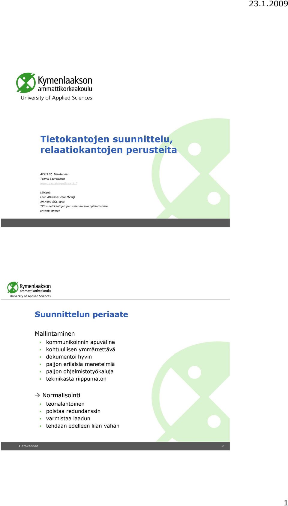 Suunnittelun periaate Mallintaminen kommunikoinnin apuväline kohtuullisen ymmärrettävä dokumentoi hyvin paljon erilaisia menetelmiä