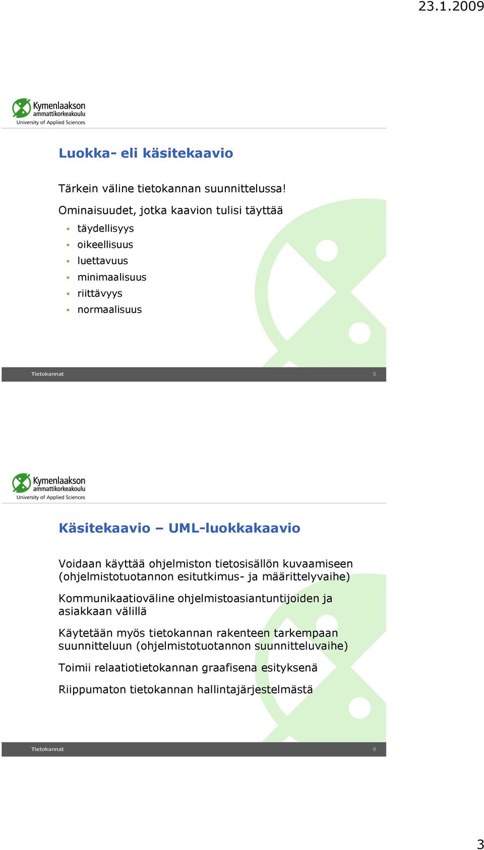 UML-luokkakaavio Voidaan käyttää ohjelmiston tietosisällön kuvaamiseen (ohjelmistotuotannon esitutkimus- ja määrittelyvaihe) Kommunikaatioväline