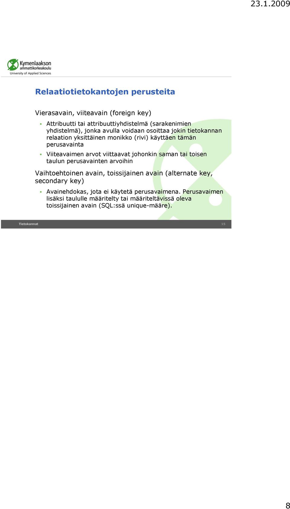 toisen taulun perusavainten arvoihin Vaihtoehtoinen avain, toissijainen avain (alternate key, secondary key) Avainehdokas, jota ei