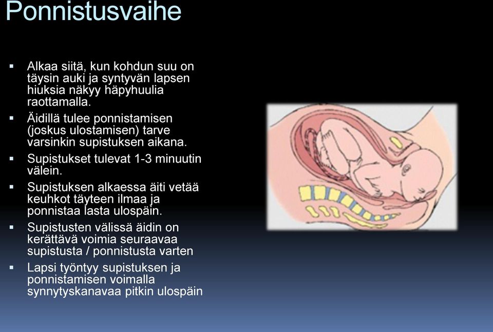 Supistukset tulevat 1-3 minuutin välein. Supistuksen alkaessa äiti vetää keuhkot täyteen ilmaa ja ponnistaa lasta ulospäin.