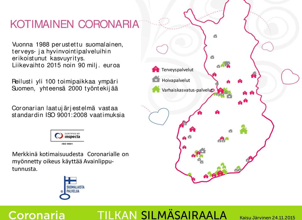 euroa Reilusti yli 100 toimipaikkaa ympäri Suomen, yhteensä 2000 työntekijää Terveyspalvelut Hoivapalvelut