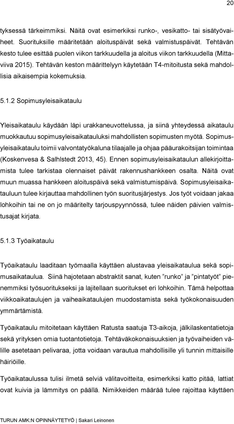 5.1.2 Sopimusyleisaikataulu Yleisaikataulu käydään läpi urakkaneuvottelussa, ja siinä yhteydessä aikataulu muokkautuu sopimusyleisaikatauluksi mahdollisten sopimusten myötä.