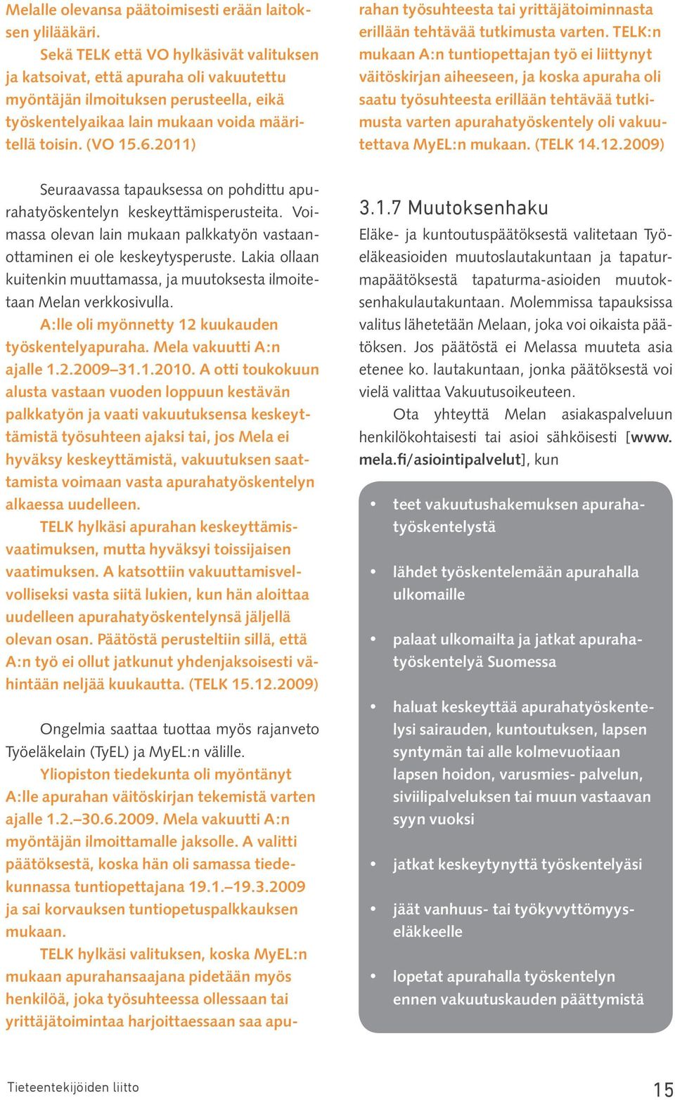 2011) Ongelmia saattaa tuottaa myös rajanveto Työeläkelain (TyEL) ja MyEL:n välille. Yliopiston tiedekunta oli myöntänyt A:lle apurahan väitöskirjan tekemistä varten ajalle 1.2. 30.6.2009.