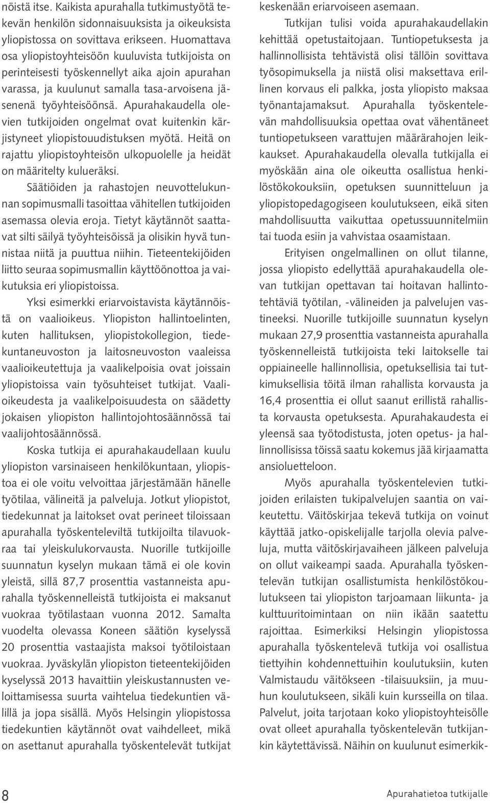 Apurahakaudella olevien tutkijoiden ongelmat ovat kuitenkin kärjistyneet yliopistouudistuksen myötä. Heitä on rajattu yliopistoyhteisön ulkopuolelle ja heidät on määritelty kulueräksi.