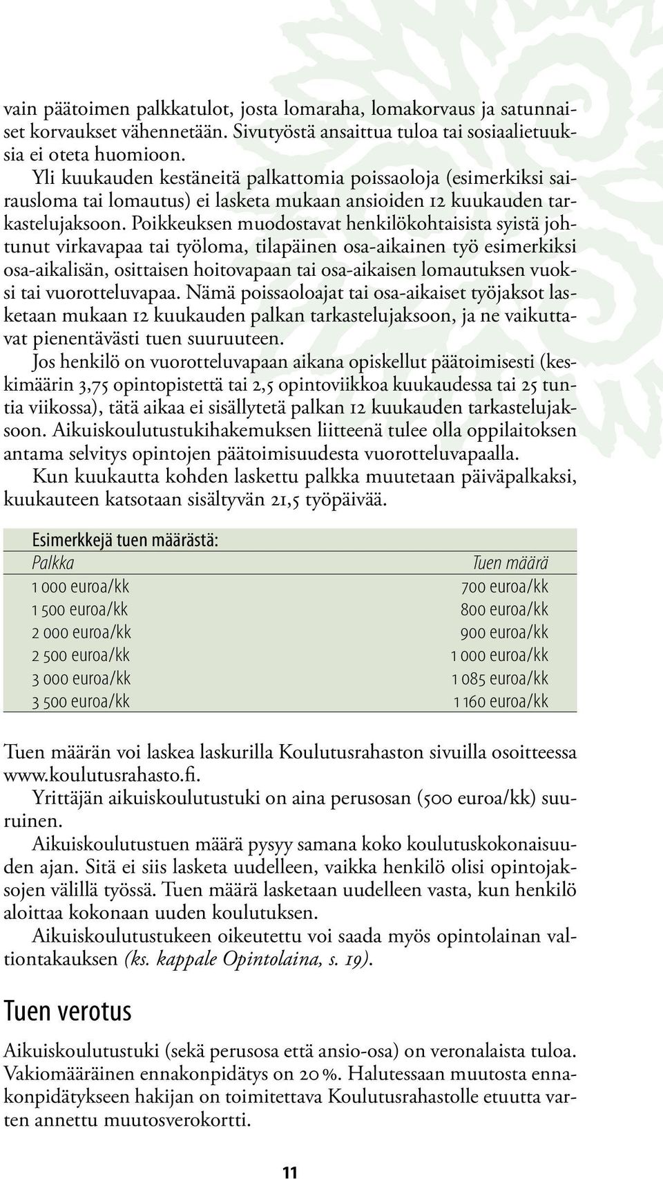 Poikkeuksen muodostavat henkilökohtaisista syistä johtunut virkavapaa tai työloma, tilapäinen osa-aikainen työ esimerkiksi osa-aikalisän, osittaisen hoitovapaan tai osa-aikaisen lomautuksen vuoksi