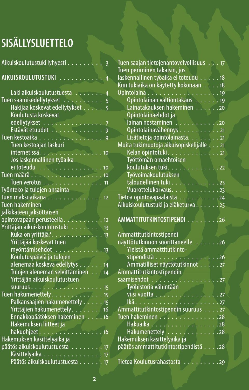 ............... 10 Tuen määrä.................. 10 Tuen verotus............... 11 Työnteko ja tulojen ansainta tuen maksuaikana.............. 12 Tuen hakeminen jälkikäteen jaksottaisen opintovapaan perusteella.