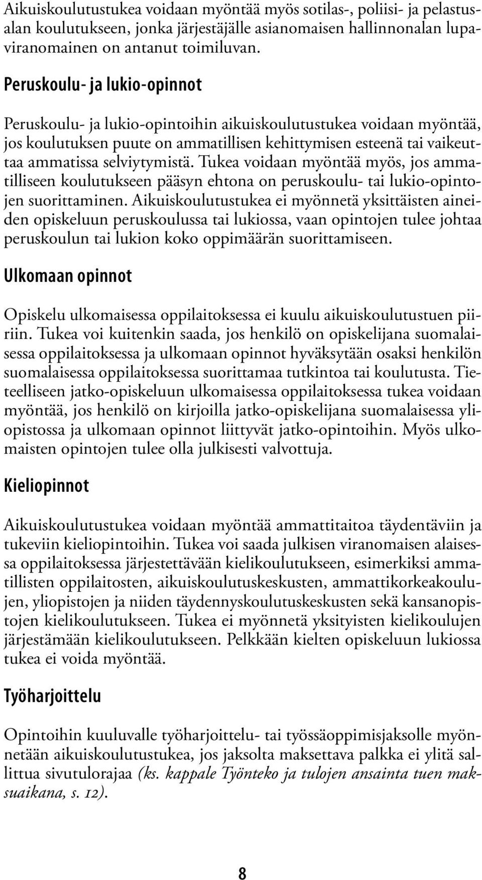 Tukea voidaan myöntää myös, jos ammatilliseen koulutukseen pääsyn ehtona on peruskoulu- tai lukio-opintojen suorittaminen.