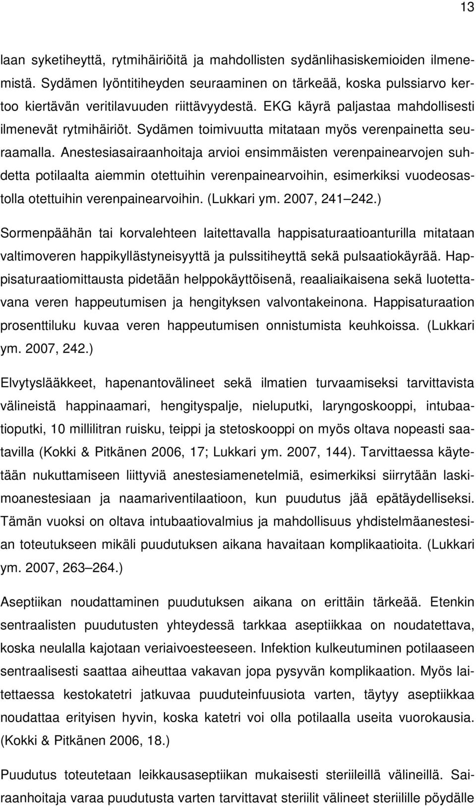 Anestesiasairaanhoitaja arvioi ensimmäisten verenpainearvojen suhdetta potilaalta aiemmin otettuihin verenpainearvoihin, esimerkiksi vuodeosastolla otettuihin verenpainearvoihin. (Lukkari ym.