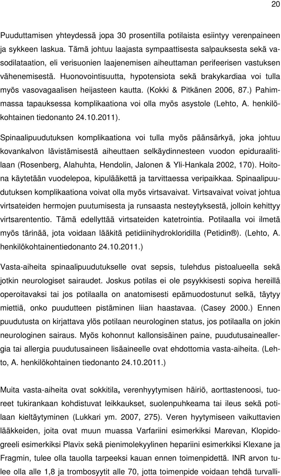 Huonovointisuutta, hypotensiota sekä brakykardiaa voi tulla myös vasovagaalisen heijasteen kautta. (Kokki & Pitkänen 2006, 87.) Pahimmassa tapauksessa komplikaationa voi olla myös asystole (Lehto, A.