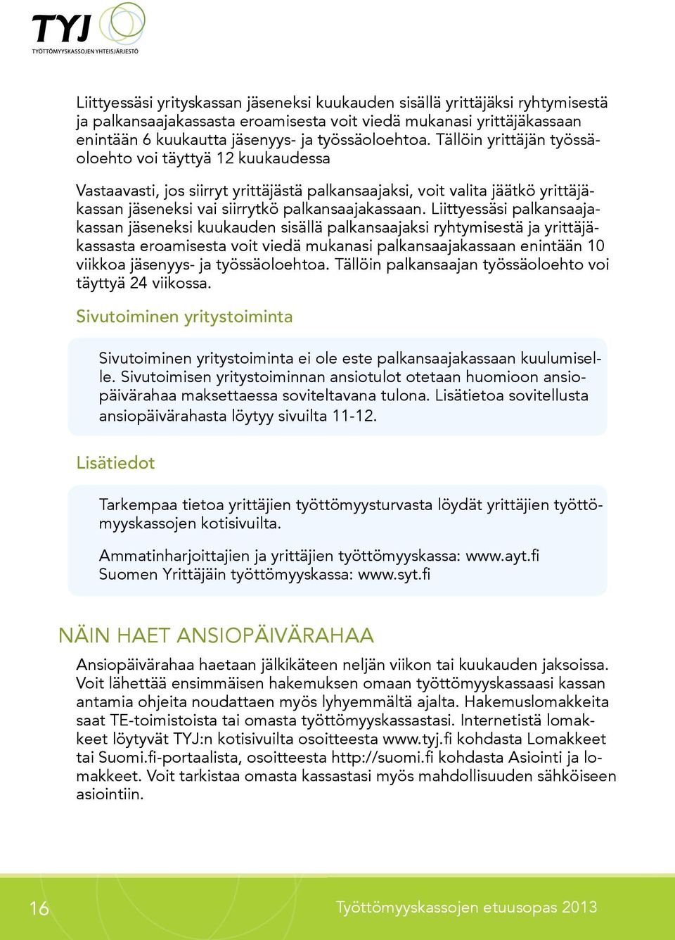 Liittyessäsi palkansaajakassan jäseneksi kuukauden sisällä palkansaajaksi ryhtymisestä ja yrittäjäkassasta eroamisesta voit viedä mukanasi palkansaajakassaan enintään 10 viikkoa jäsenyys- ja