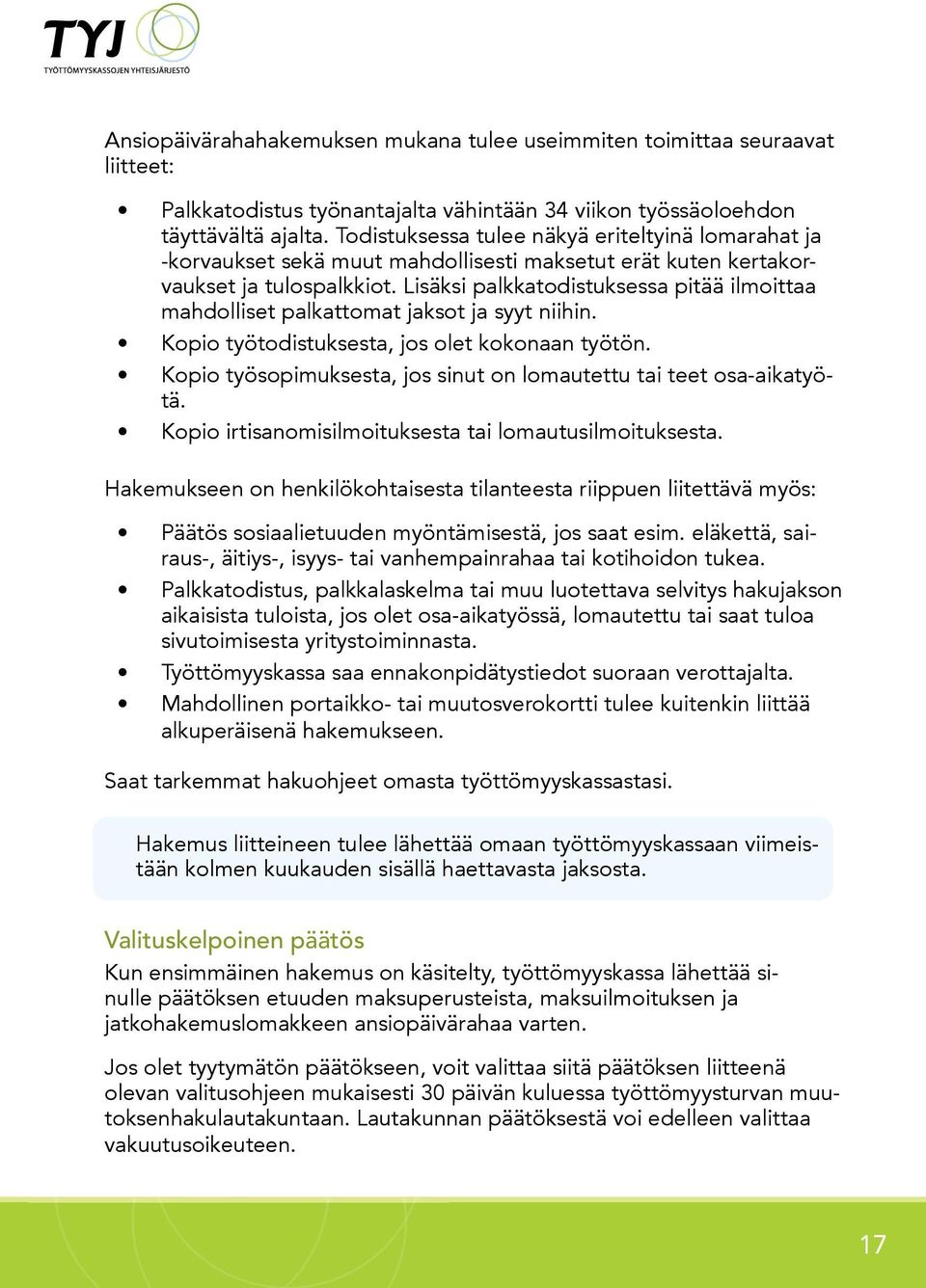 Lisäksi palkkatodistuksessa pitää ilmoittaa mahdolliset palkattomat jaksot ja syyt niihin. Kopio työtodistuksesta, jos olet kokonaan työtön.