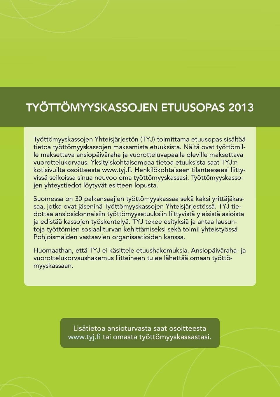 Henkilökohtaiseen tilanteeseesi liittyvissä seikoissa sinua neuvoo oma työttömyyskassasi. Työttömyyskassojen yhteystiedot löytyvät esitteen lopusta.