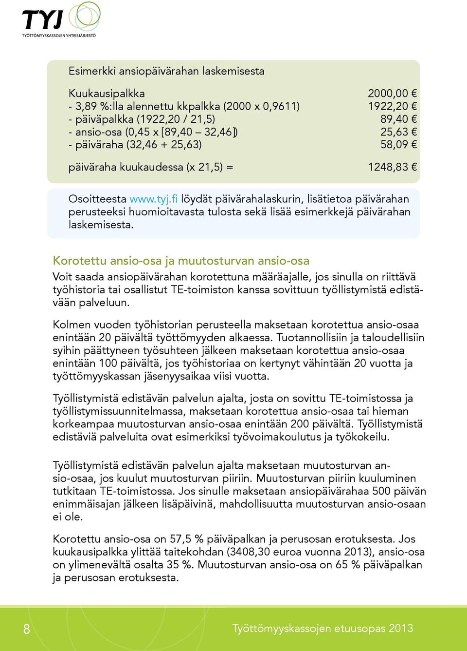 fi löydät päivärahalaskurin, lisätietoa päivärahan perusteeksi huomioitavasta tulosta sekä lisää esimerkkejä päivärahan laskemisesta.