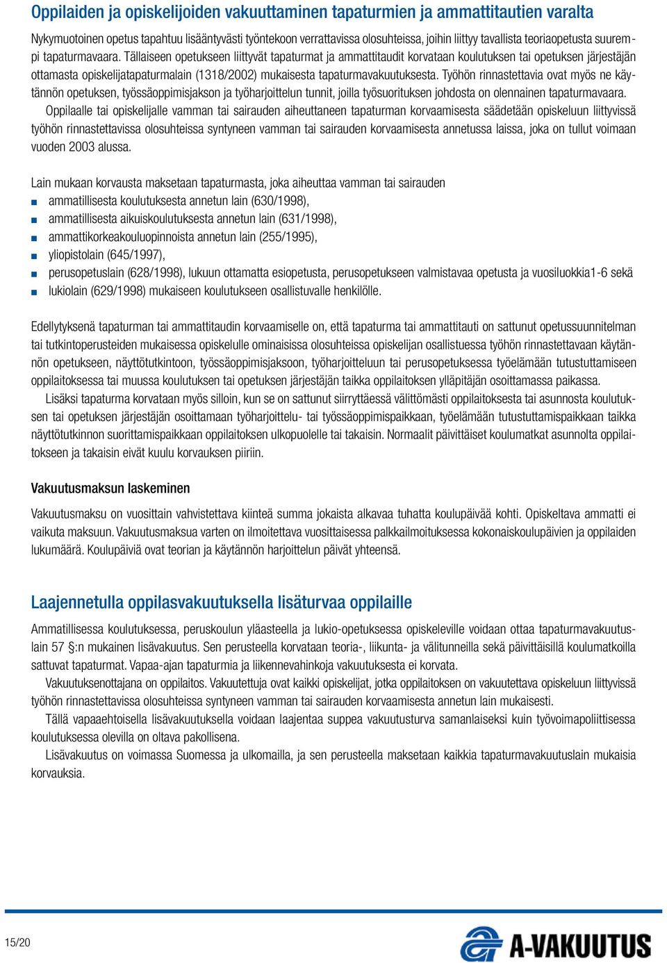 Tällaiseen opetukseen liittyvät tapaturmat ja ammattitaudit korvataan koulutuksen tai opetuksen järjestäjän ottamasta opiskelijatapaturmalain (1318/2002) mukaisesta tapaturmavakuutuksesta.