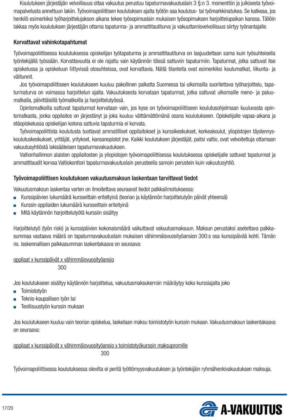 Se katkeaa, jos henkilö esimerkiksi työharjoittelujakson aikana tekee työsopimuslain mukaisen työsopimuksen harjoittelupaikan kanssa.