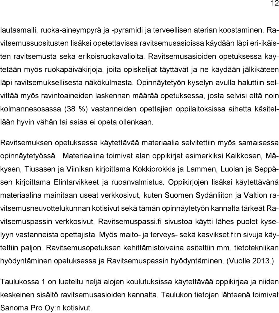 Ravitsemusasioiden opetuksessa käytetään myös ruokapäiväkirjoja, joita opiskelijat täyttävät ja ne käydään jälkikäteen läpi ravitsemuksellisesta näkökulmasta.