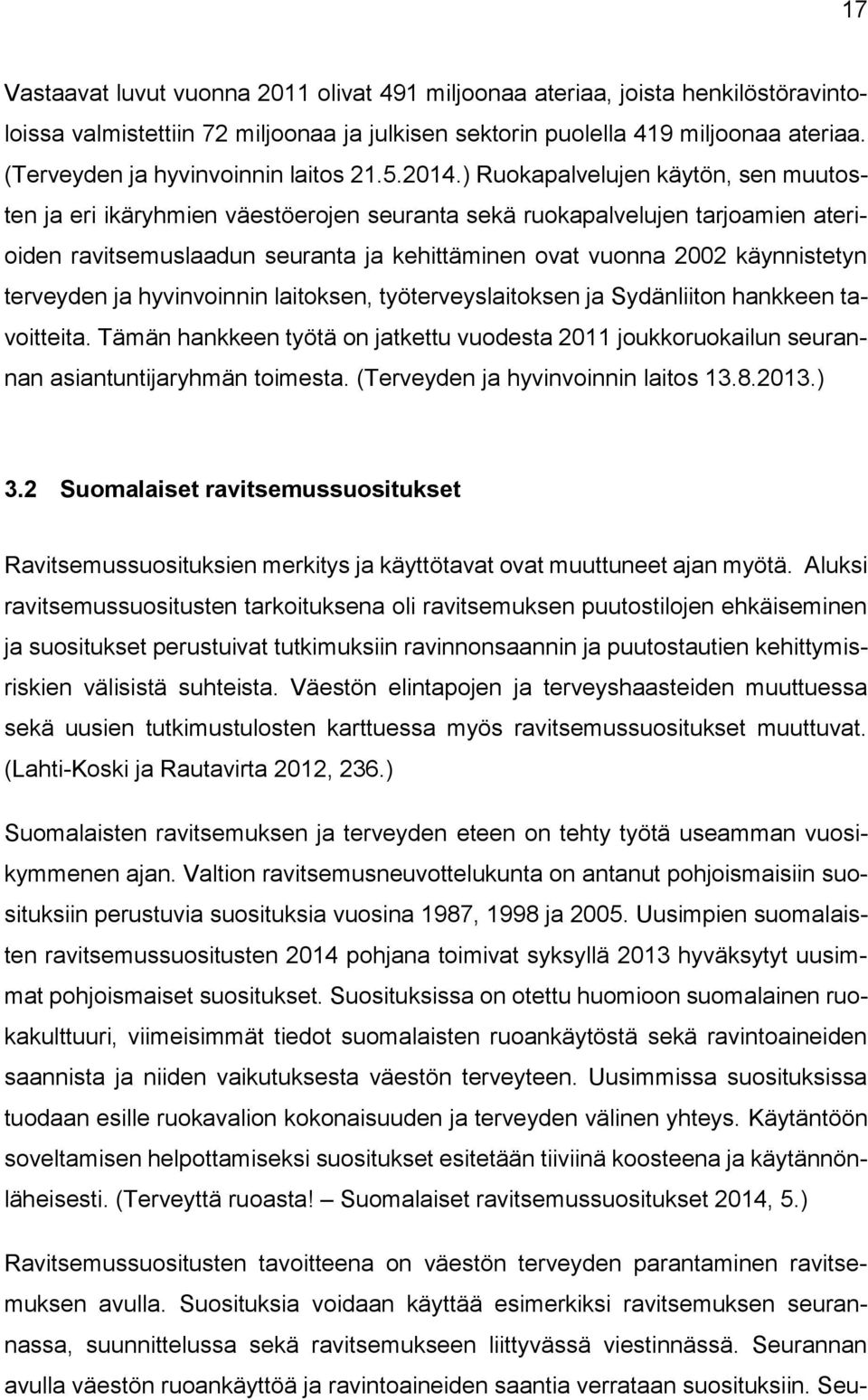 ) Ruokapalvelujen käytön, sen muutosten ja eri ikäryhmien väestöerojen seuranta sekä ruokapalvelujen tarjoamien aterioiden ravitsemuslaadun seuranta ja kehittäminen ovat vuonna 2002 käynnistetyn
