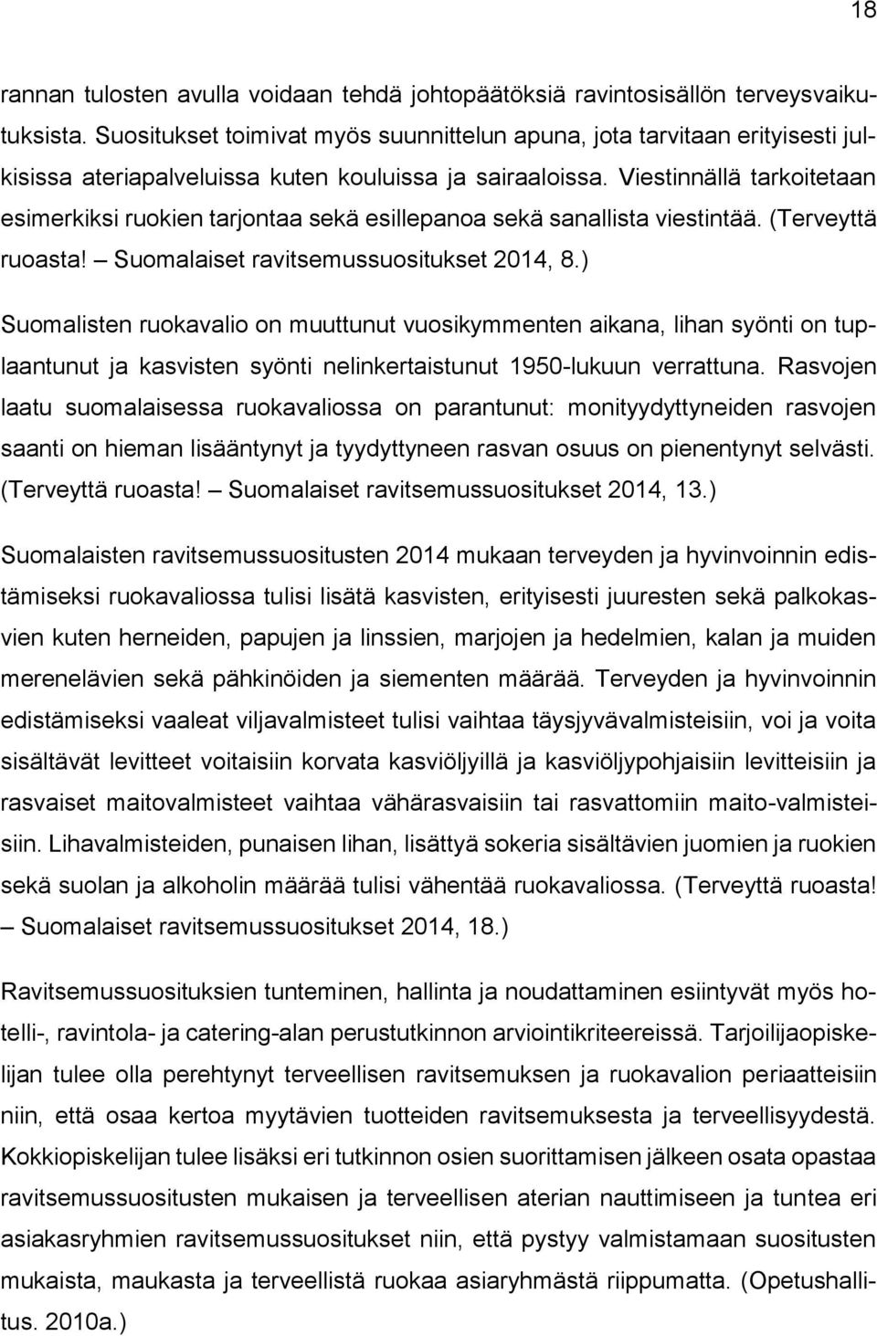 Viestinnällä tarkoitetaan esimerkiksi ruokien tarjontaa sekä esillepanoa sekä sanallista viestintää. (Terveyttä ruoasta! Suomalaiset ravitsemussuositukset 2014, 8.