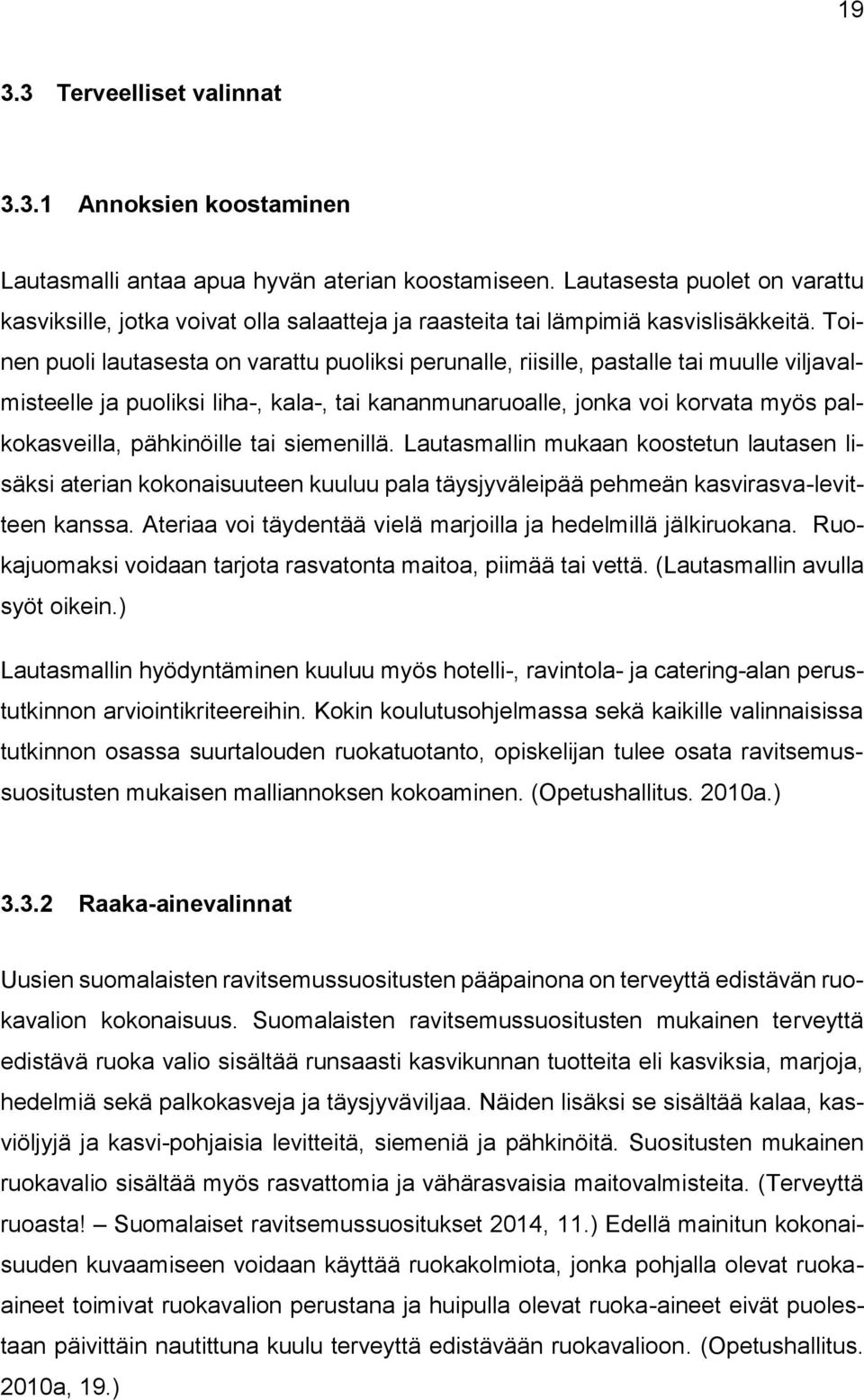 Toinen puoli lautasesta on varattu puoliksi perunalle, riisille, pastalle tai muulle viljavalmisteelle ja puoliksi liha-, kala-, tai kananmunaruoalle, jonka voi korvata myös palkokasveilla,