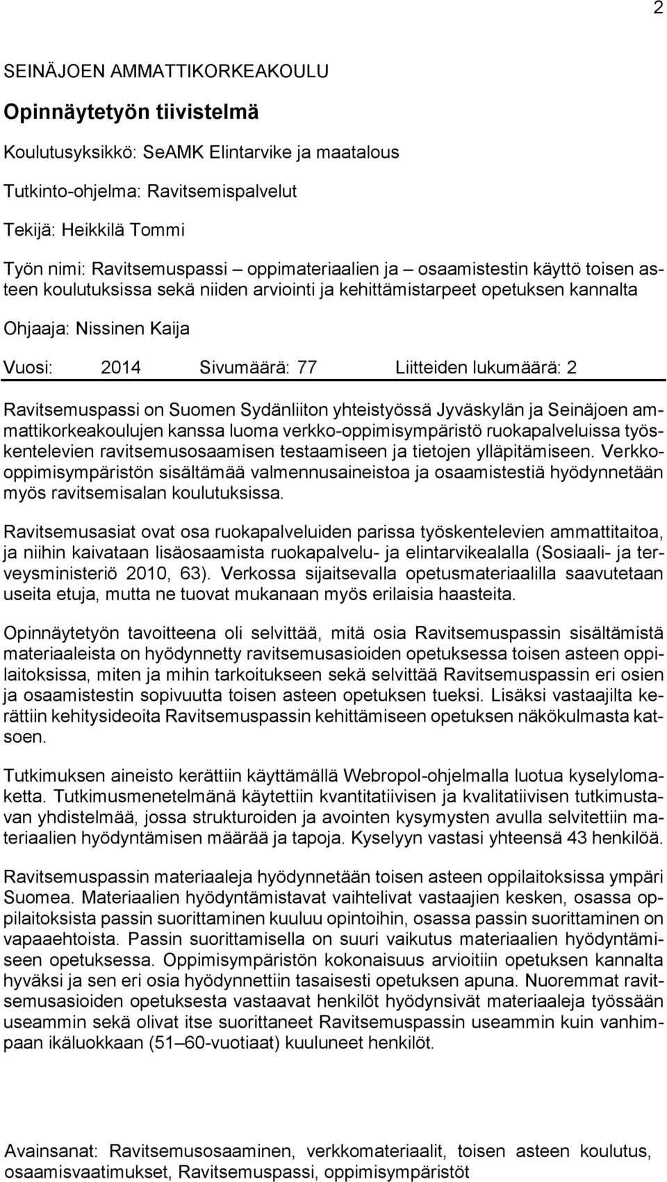 lukumäärä: 2 Ravitsemuspassi on Suomen Sydänliiton yhteistyössä Jyväskylän ja Seinäjoen ammattikorkeakoulujen kanssa luoma verkko-oppimisympäristö ruokapalveluissa työskentelevien ravitsemusosaamisen