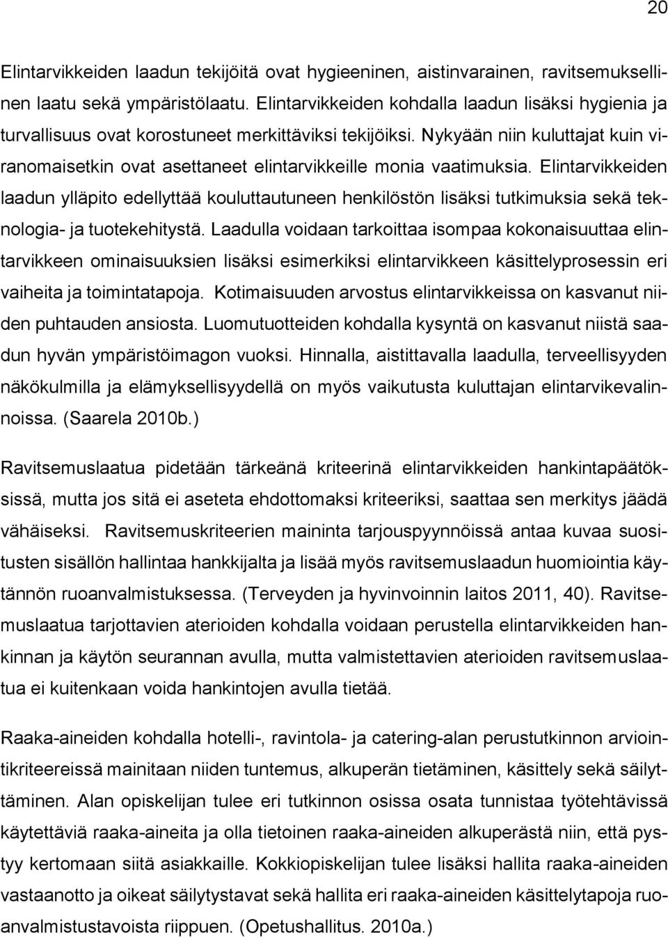 Nykyään niin kuluttajat kuin viranomaisetkin ovat asettaneet elintarvikkeille monia vaatimuksia.