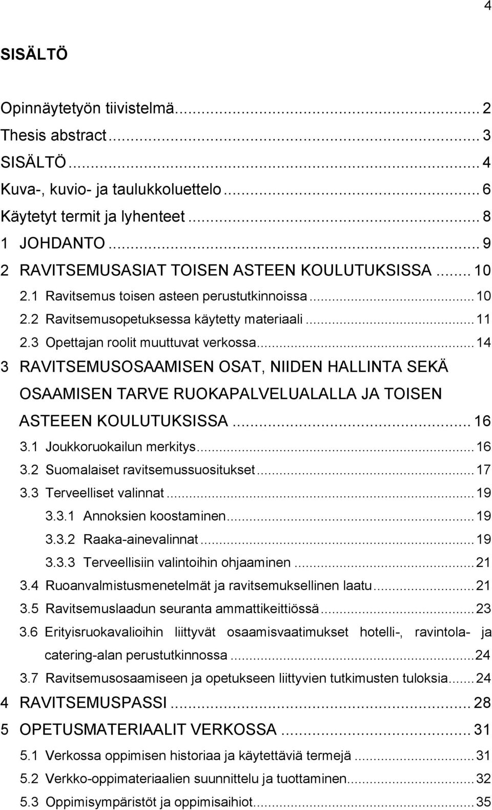 3 Opettajan roolit muuttuvat verkossa... 14 3 RAVITSEMUSOSAAMISEN OSAT, NIIDEN HALLINTA SEKÄ OSAAMISEN TARVE RUOKAPALVELUALALLA JA TOISEN ASTEEEN KOULUTUKSISSA... 16 3.1 Joukkoruokailun merkitys.