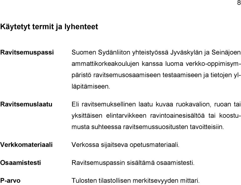 Eli ravitsemuksellinen laatu kuvaa ruokavalion, ruoan tai yksittäisen elintarvikkeen ravintoainesisältöä tai koostumusta suhteessa