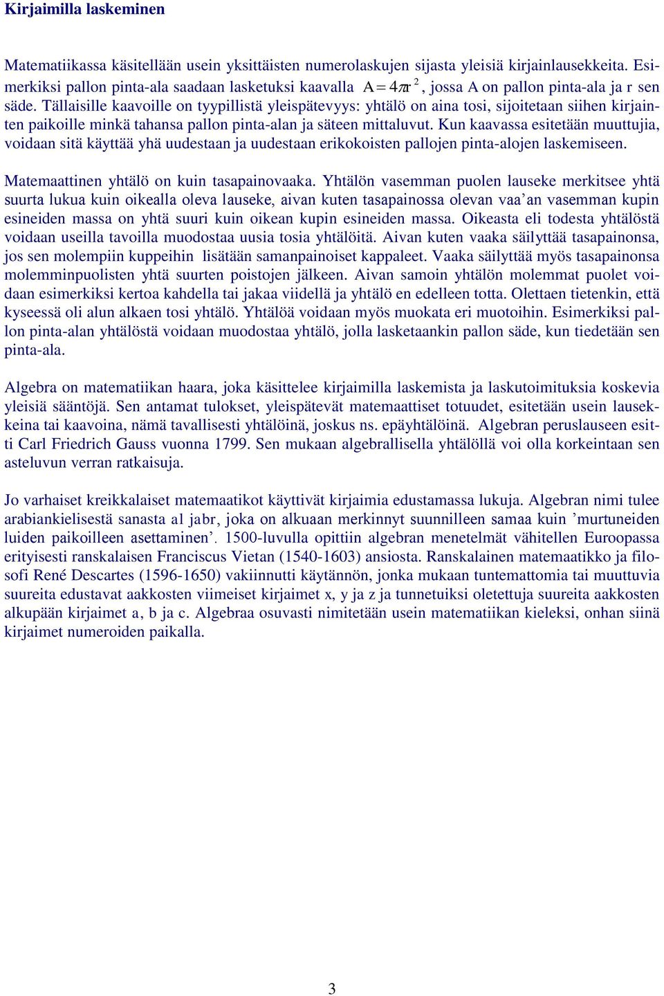 Tällaisille kaavoille on tyypillistä yleispätevyys: yhtälö on aina tosi, sijoitetaan siihen kirjainten paikoille minkä tahansa pallon pinta-alan ja säteen mittaluvut.