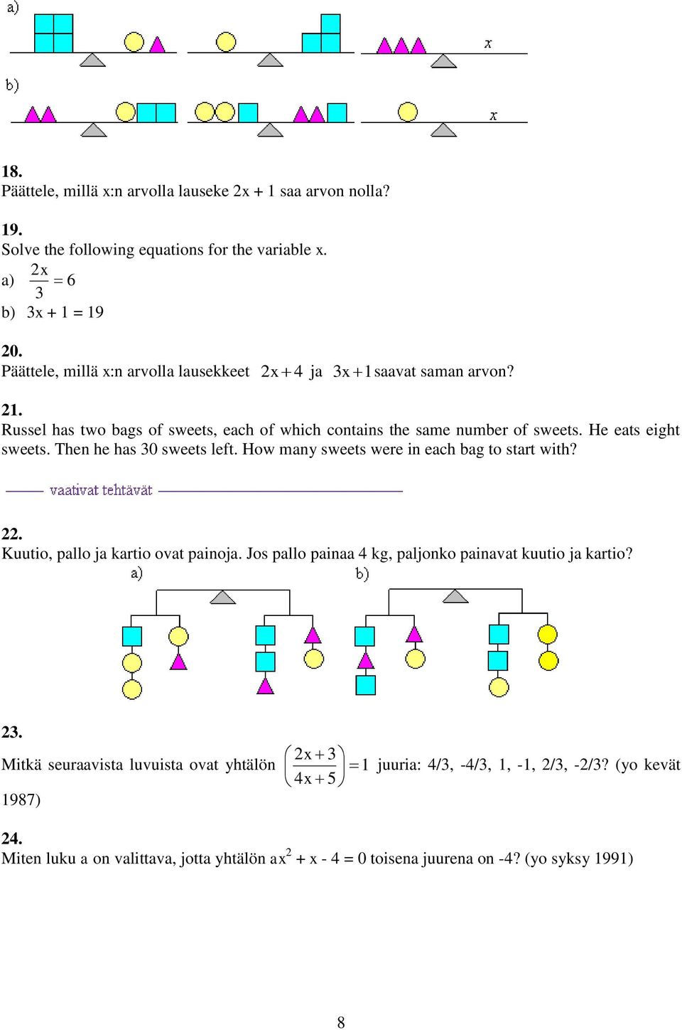 He eats eight sweets. Then he has 30 sweets left. How many sweets were in each bag to start with?. Kuutio, pallo ja kartio ovat painoja.