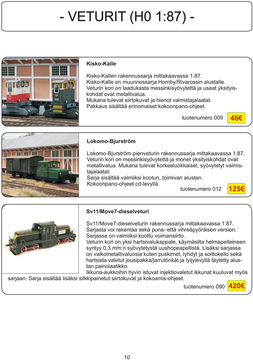 tuotenumero 009 46 Lokomo-Bjurström Lokomo-Bjurström-pienveturin rakennussarja mittakaavassa 1:87. Veturin kori on messinkisyövytettä ja monet yksityiskohdat ovat metallivalua.
