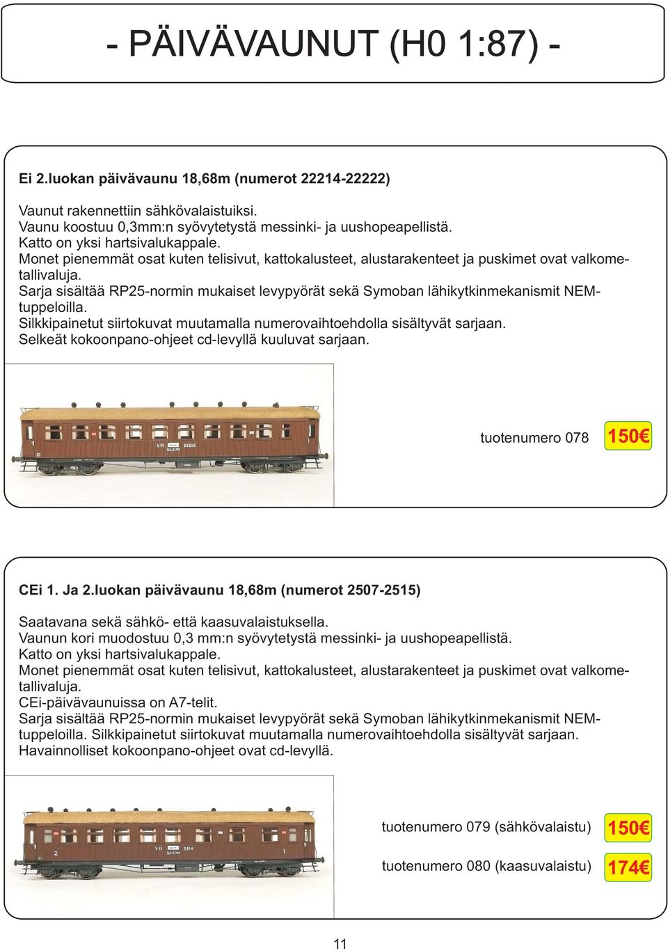 Sarja sisältää RP25-normin mukaiset levypyörät sekä Symoban lähikytkinmekanismit NEMtuppeloilla. Silkkipainetut siirtokuvat muutamalla numerovaihtoehdolla sisältyvät sarjaan.