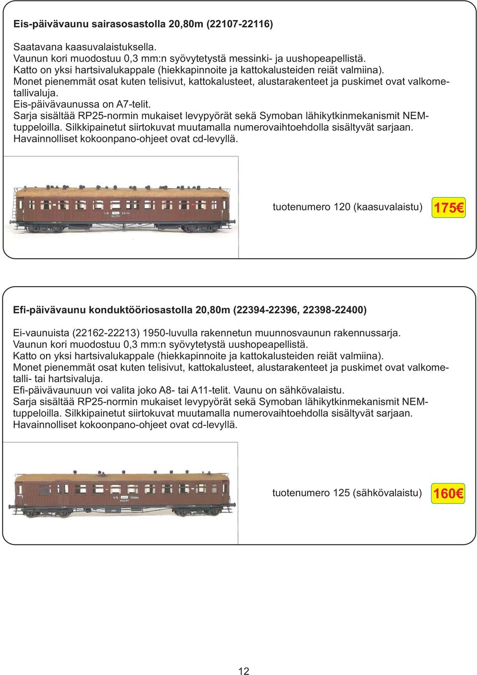 Eis-päivävaunussa on A7-telit. Sarja sisältää RP25-normin mukaiset levypyörät sekä Symoban lähikytkinmekanismit NEMtuppeloilla.