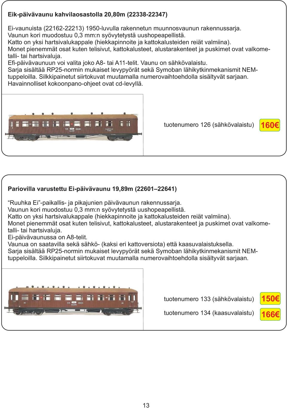 Monet pienemmät osat kuten telisivut, kattokalusteet, alustarakenteet ja puskimet ovat valkometalli- tai hartsivaluja. Efi-päivävaunuun voi valita joko A8- tai A11-telit. Vaunu on sähkövalaistu.