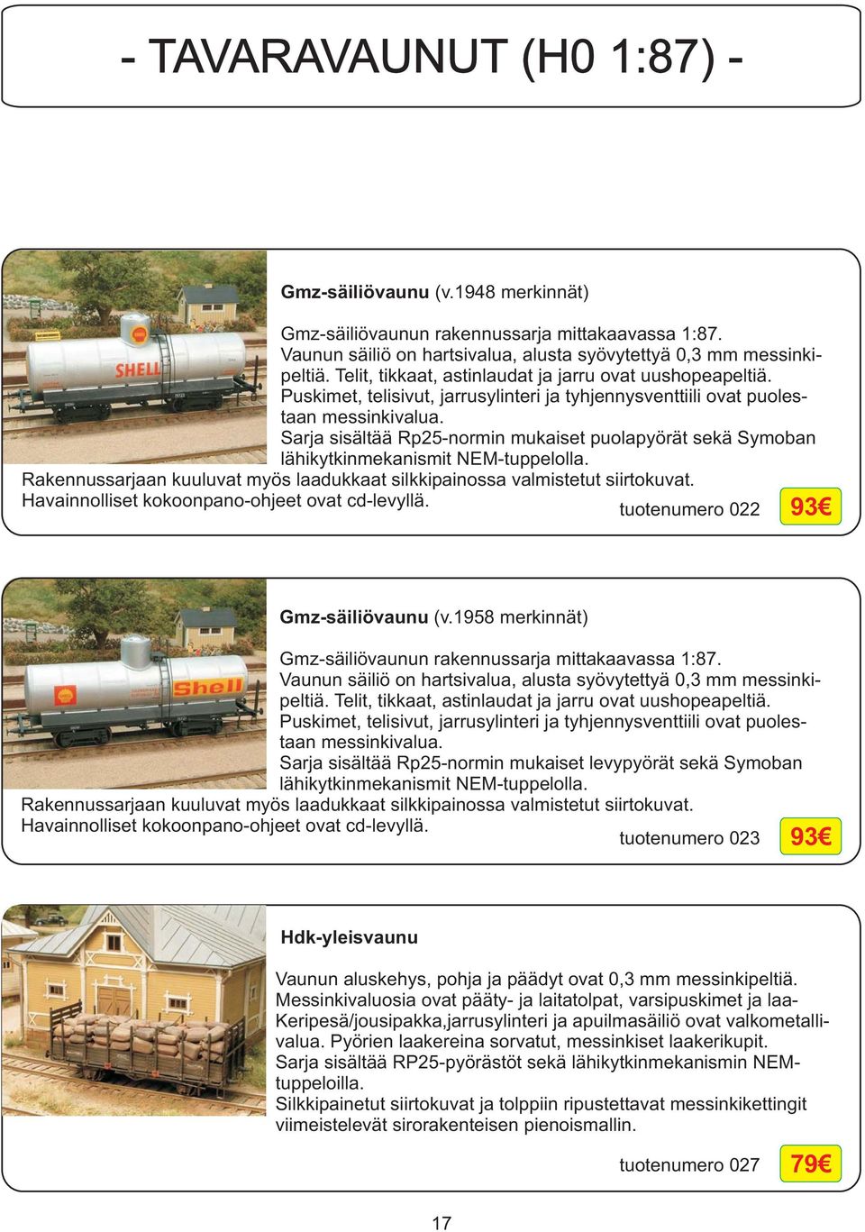 Sarja sisältää Rp25-normin mukaiset puolapyörät sekä Symoban lähikytkinmekanismit NEM-tuppelolla. Rakennussarjaan kuuluvat myös laadukkaat silkkipainossa valmistetut siirtokuvat.