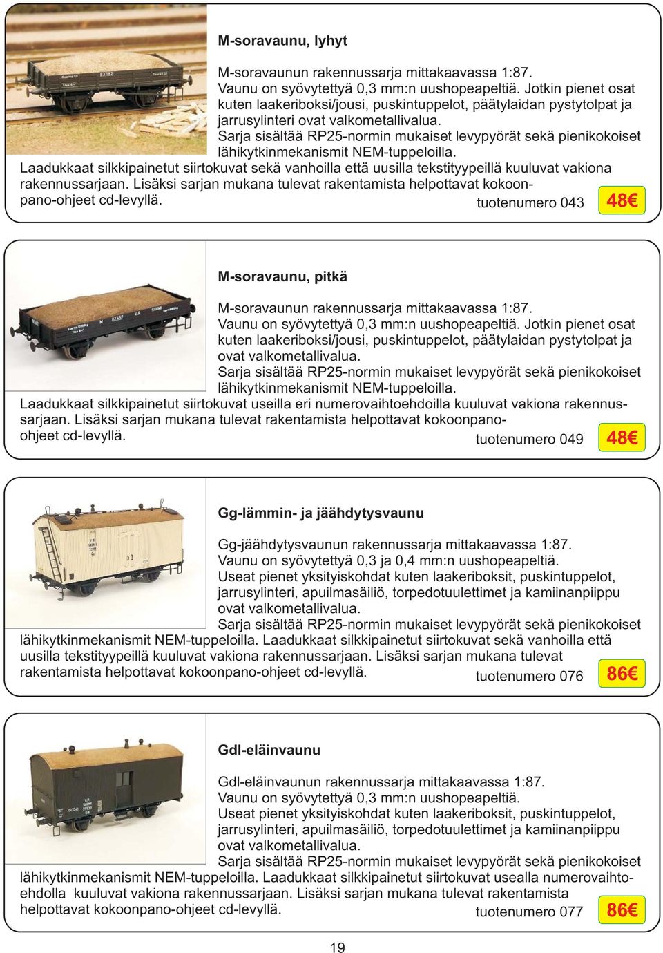 Sarja sisältää RP25-normin mukaiset levypyörät sekä pienikokoiset lähikytkinmekanismit NEM-tuppeloilla.