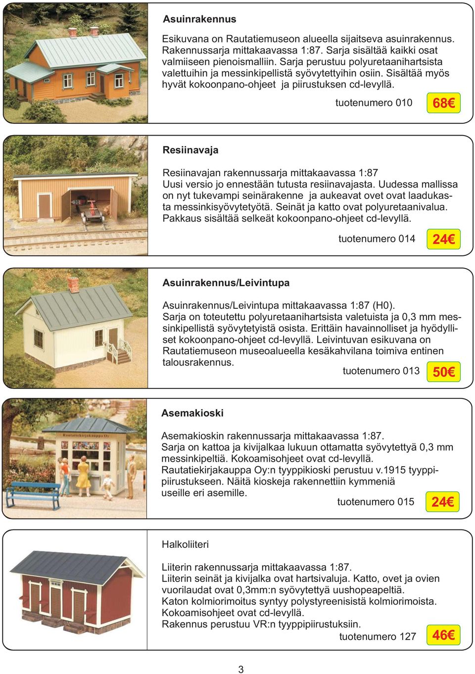 tuotenumero 010 68 Resiinavaja Resiinavajan rakennussarja mittakaavassa 1:87 Uusi versio jo ennestään tutusta resiinavajasta.