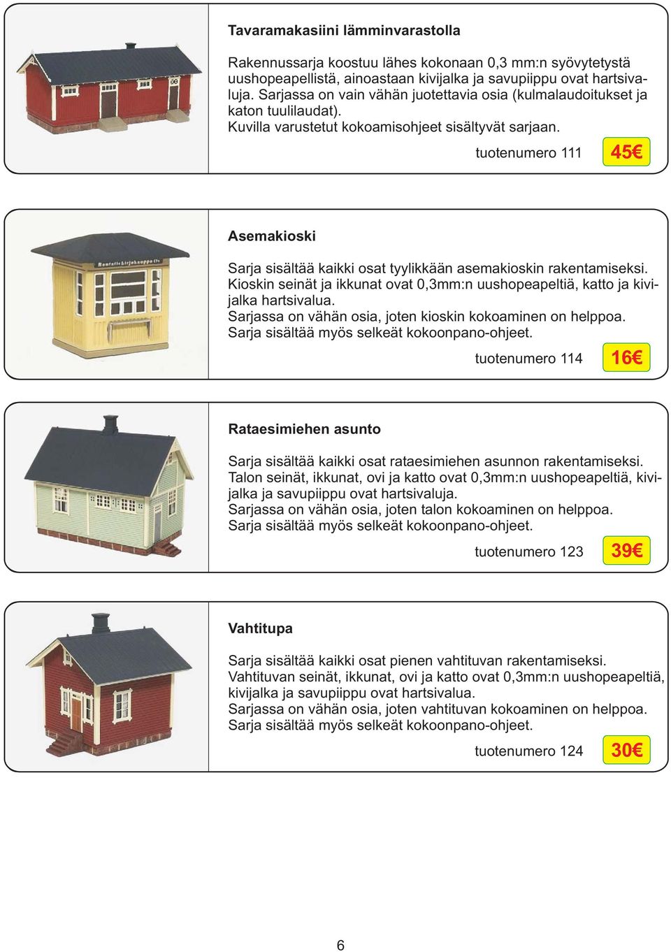 tuotenumero 111 45 Asemakioski Sarja sisältää kaikki osat tyylikkään asemakioskin rakentamiseksi. Kioskin seinät ja ikkunat ovat 0,3mm:n uushopeapeltiä, katto ja kivijalka hartsivalua.