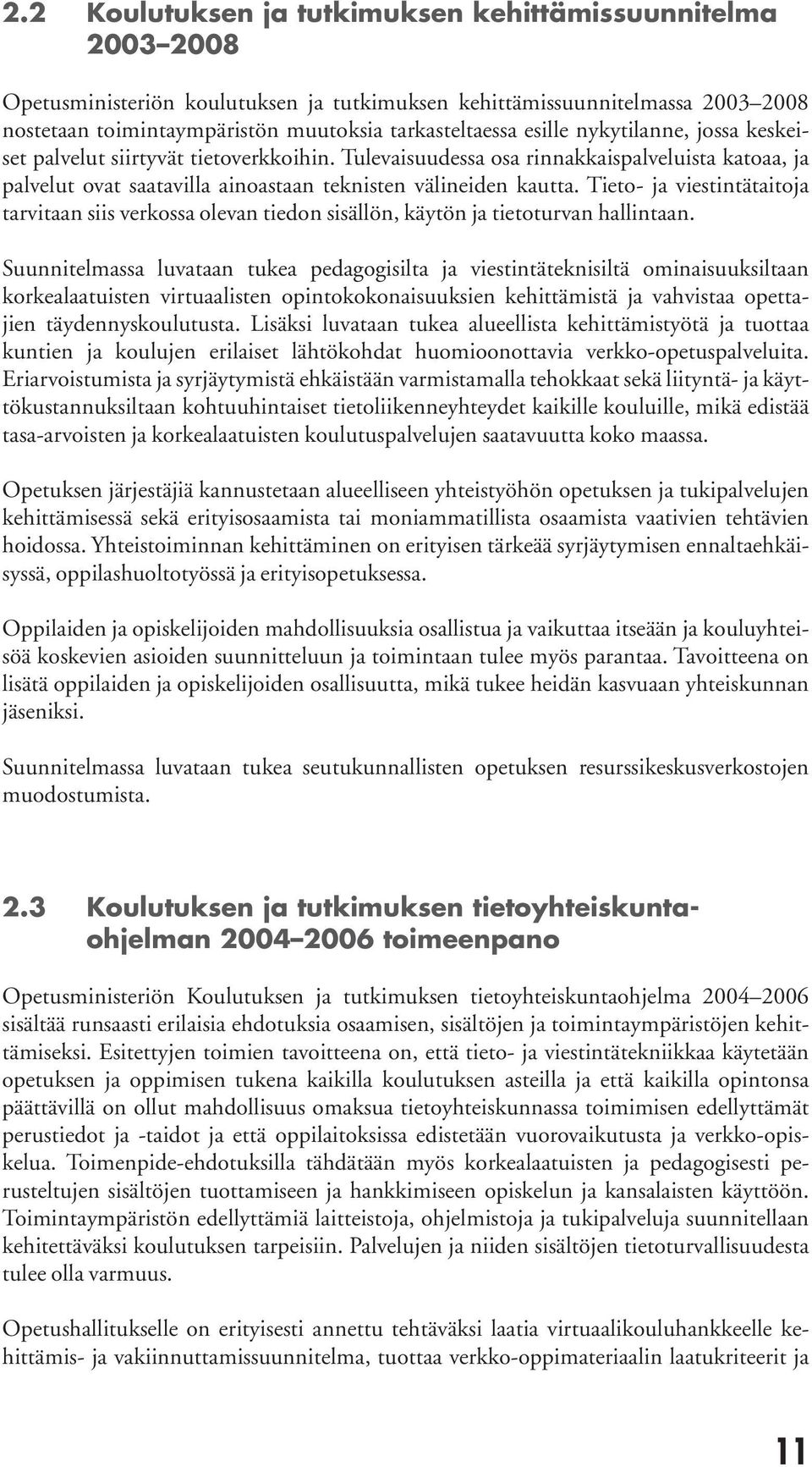 Tieto- ja viestintätaitoja tarvitaan siis verkossa olevan tiedon sisällön, käytön ja tietoturvan hallintaan.