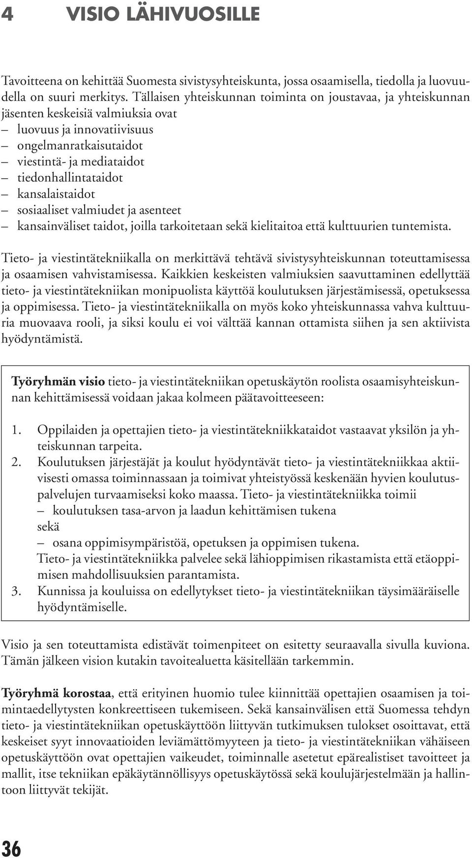 kansalaistaidot sosiaaliset valmiudet ja asenteet kansainväliset taidot, joilla tarkoitetaan sekä kielitaitoa että kulttuurien tuntemista.