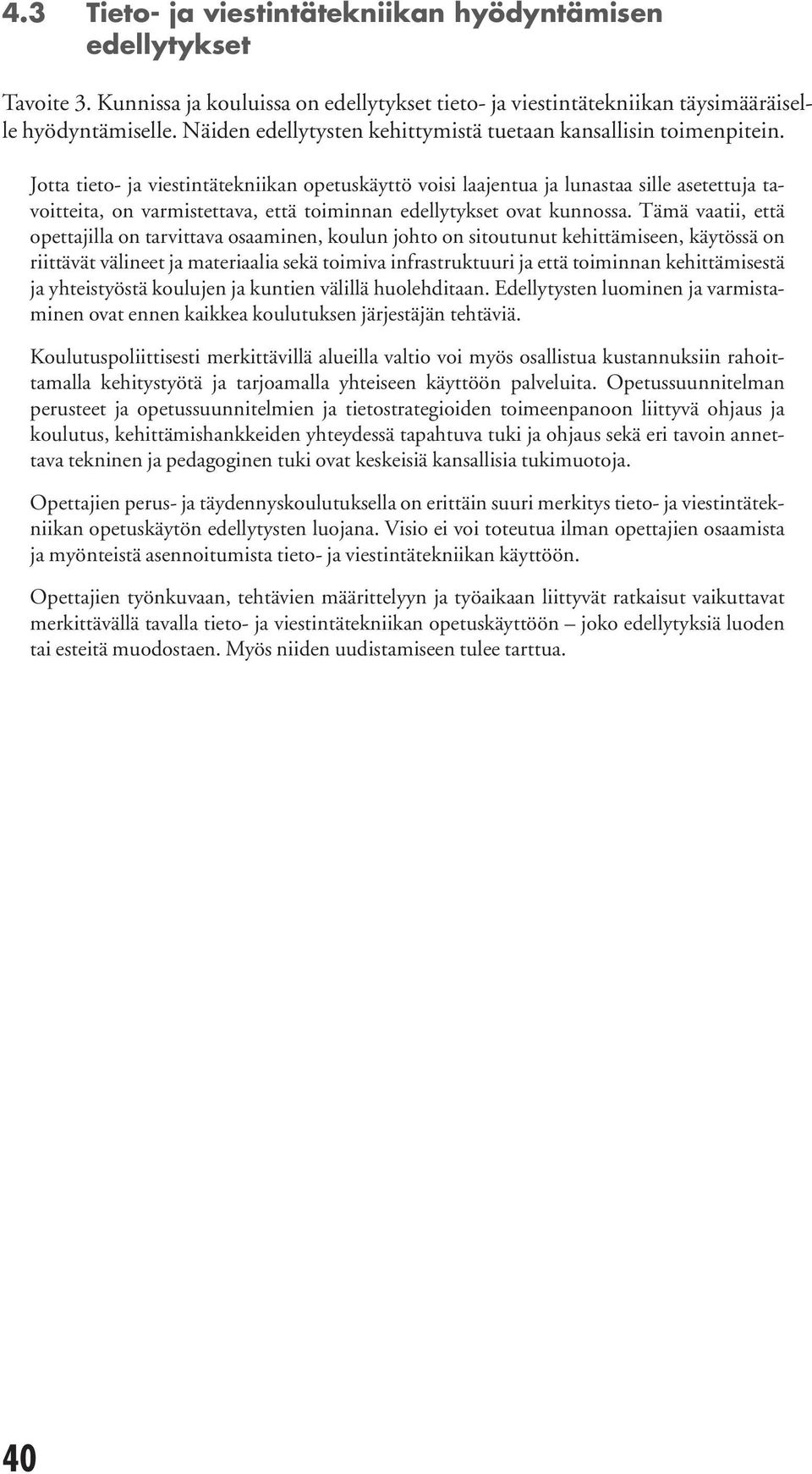 Jotta tieto- ja viestintätekniikan opetuskäyttö voisi laajentua ja lunastaa sille asetettuja tavoitteita, on varmistettava, että toiminnan edellytykset ovat kunnossa.