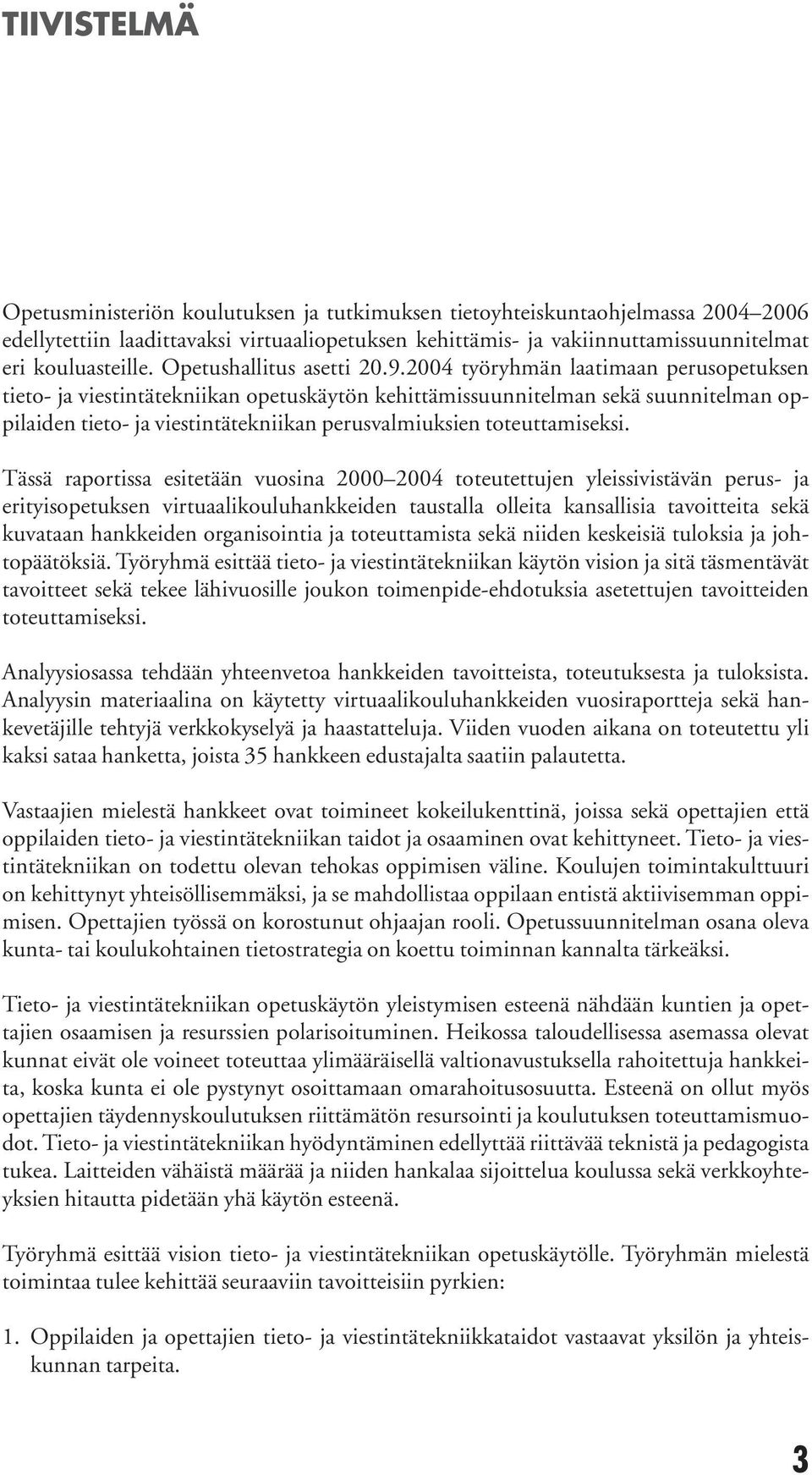 2004 työryhmän laatimaan perusopetuksen tieto- ja viestintätekniikan opetuskäytön kehittämissuunnitelman sekä suunnitelman oppilaiden tieto- ja viestintätekniikan perusvalmiuksien toteuttamiseksi.