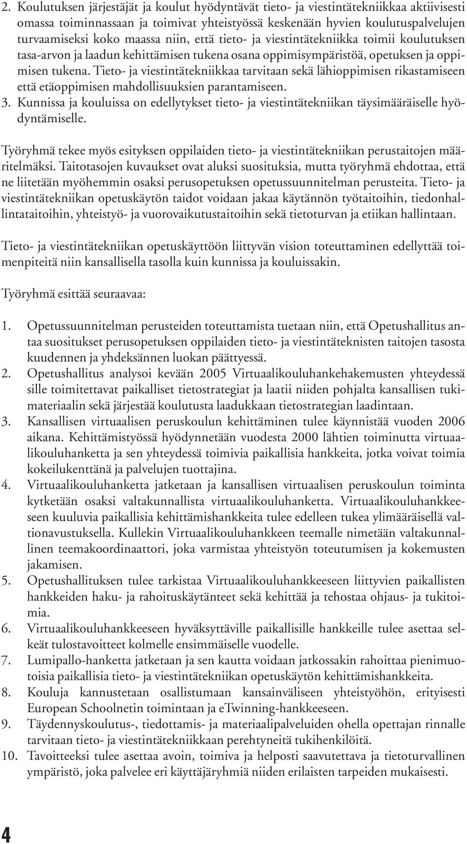 Tieto- ja viestintätekniikkaa tarvitaan sekä lähioppimisen rikastamiseen että etäoppimisen mahdollisuuksien parantamiseen. 3.