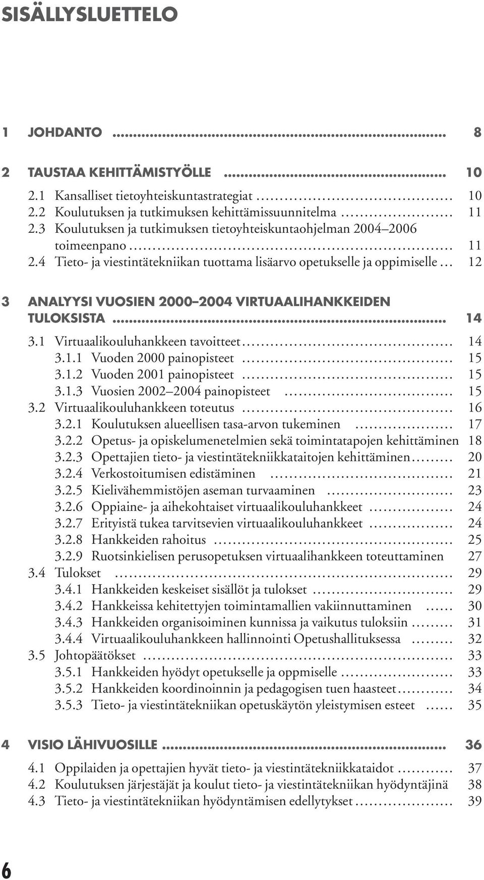 4 Tieto- ja viestintätekniikan tuottama lisäarvo opetukselle ja oppimiselle 12 3 ANALYYSI VUOSIEN 2000 2004 VIRTUAALIHANKKEIDEN TULOKSISTA 14 3.1 Virtuaalikouluhankkeen tavoitteet 14 3.1.1 Vuoden 2000 painopisteet 15 3.