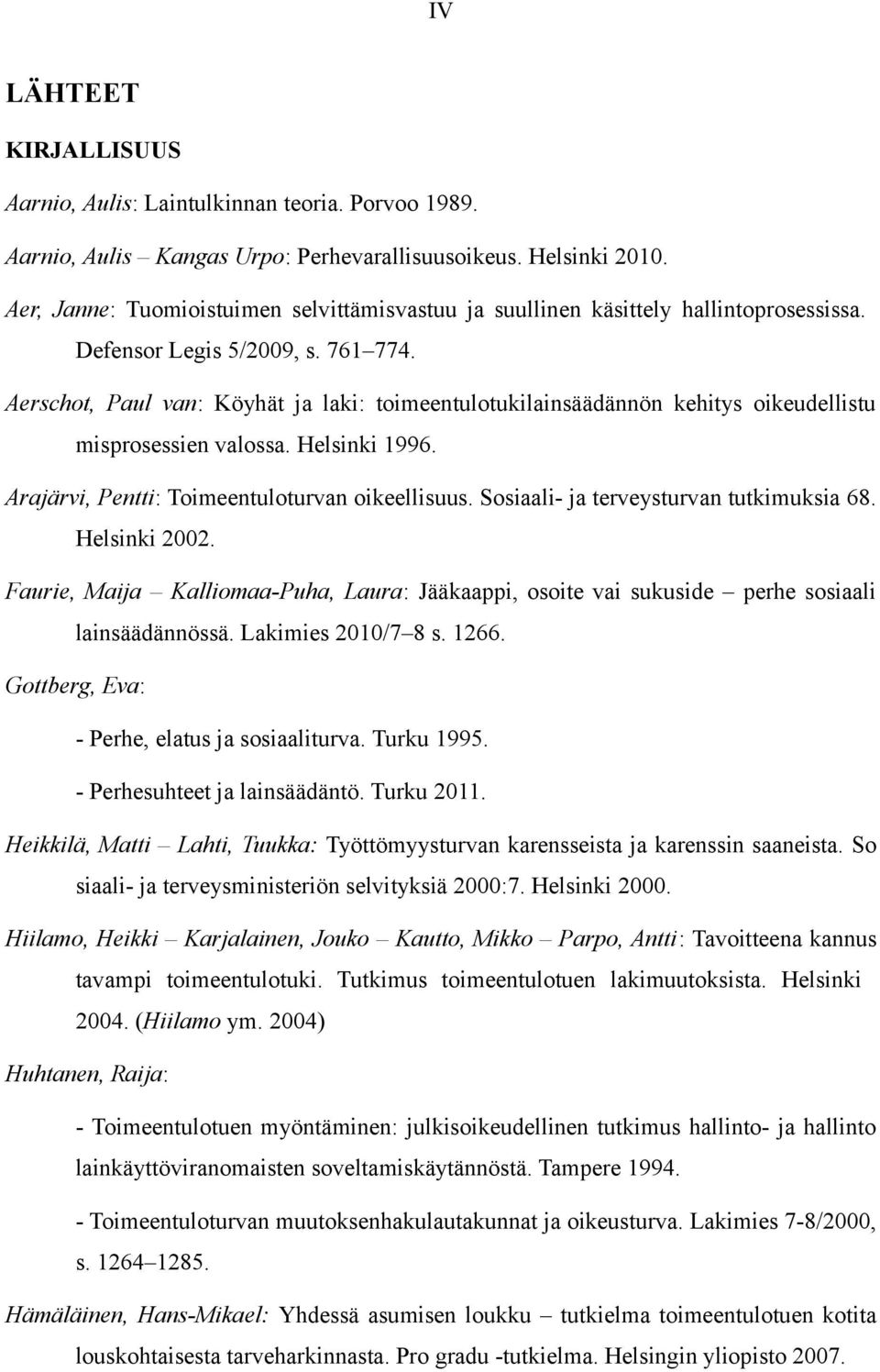 Aerschot, Paul van: Köyhät ja laki: toimeentulotukilainsäädännön kehitys oikeudellistu misprosessien valossa. Helsinki 1996. Arajärvi, Pentti: Toimeentuloturvan oikeellisuus.