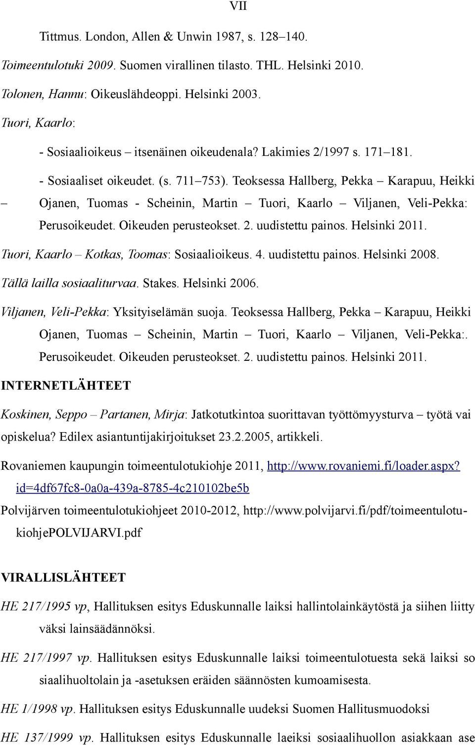 Teoksessa Hallberg, Pekka Karapuu, Heikki Ojanen, Tuomas - Scheinin, Martin Tuori, Kaarlo Viljanen, Veli-Pekka: Perusoikeudet. Oikeuden perusteokset. 2. uudistettu painos. Helsinki 2011.