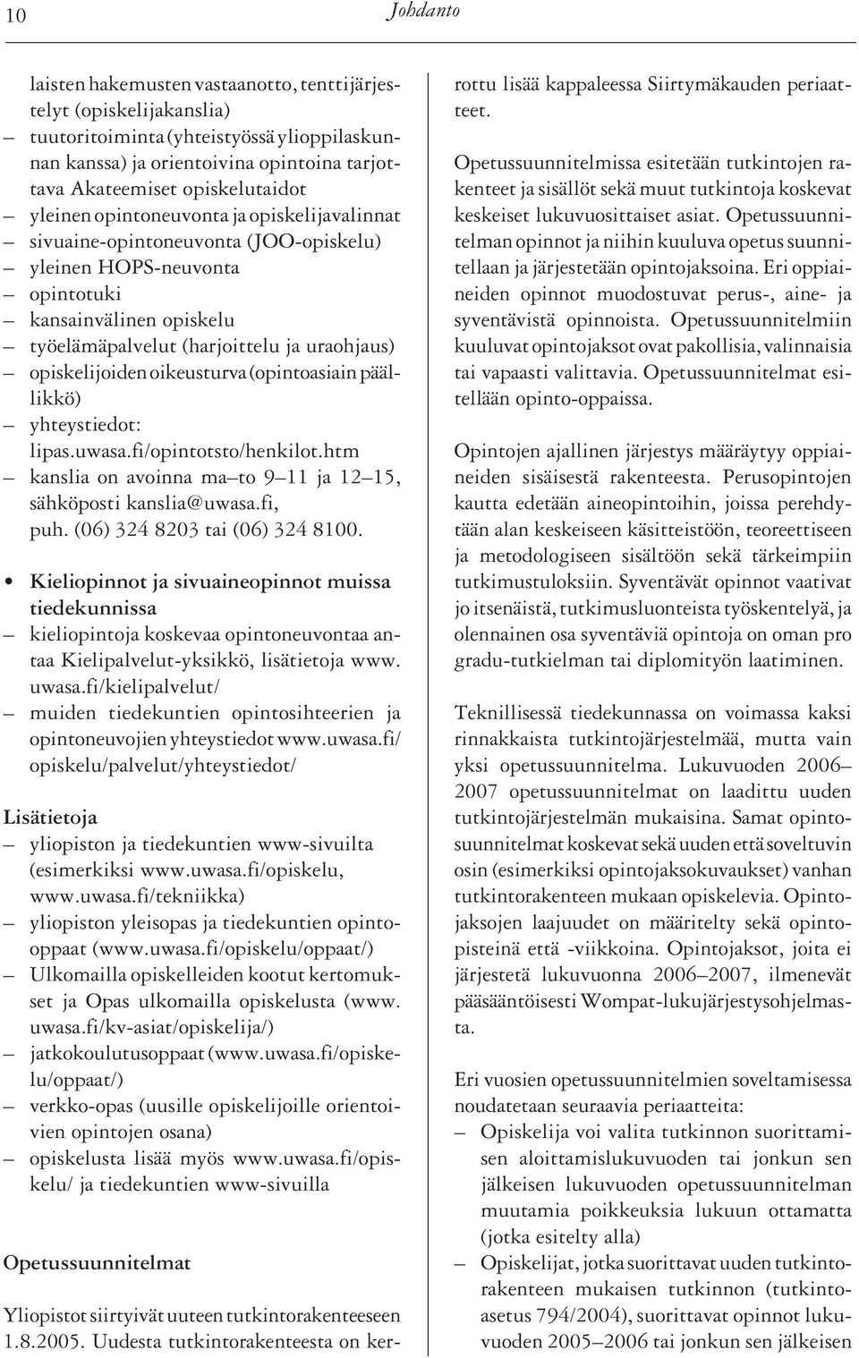 opiskelijoiden oikeusturva (opintoasiain päällikkö) yhteystiedot: lipas.uwasa.fi/opintotsto/henkilot.htm kanslia on avoinna ma to 9 11 ja 12 15, sähköposti kanslia@uwasa.fi, puh.