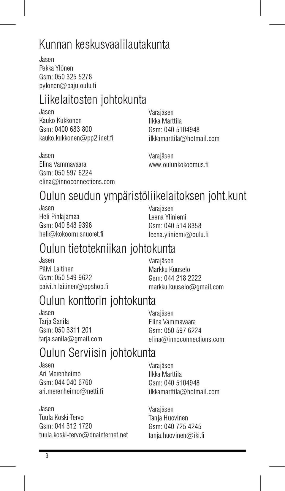 kunt Heli Pihlajamaa Gsm: 040 848 9396 heli@kokoomusnuoret.fi Oulun tietotekniikan johtokunta Päivi Laitinen Gsm: 050 549 9622 paivi.h.laitinen@ppshop.